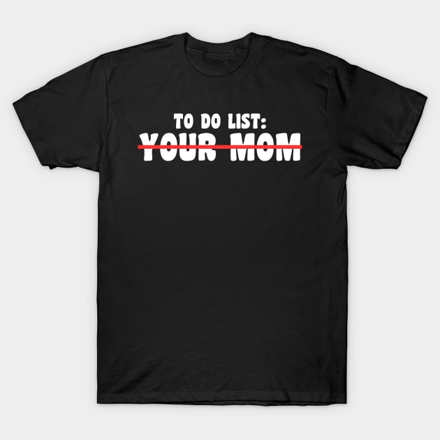 To Do List Your Mom T-Shirt by Xtian Dela ✅